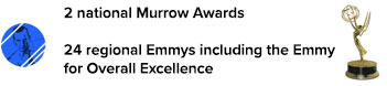 2 national Murrow Awards and 24 regional Emmys including the Emmy for Overall Excellence